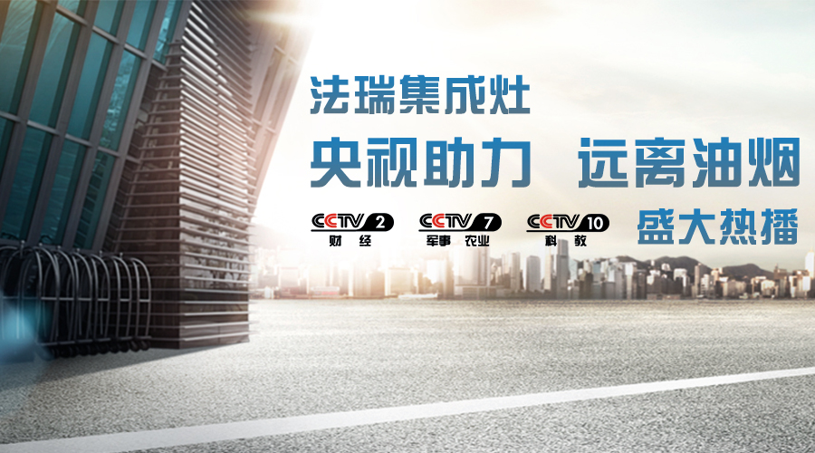 央視助力，油煙遠離，法瑞集成灶CCTV-2、CCTV-7和CCTV-10盛大熱播！